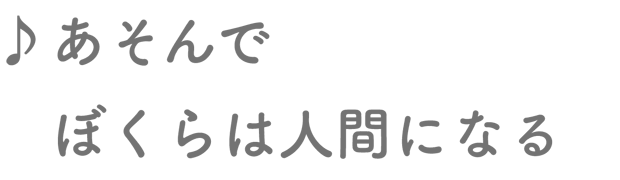 あそんでぼくらは人間になる